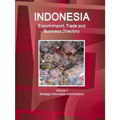 Indonesia Export-Import Trade and Business Directory Volume 1 Strategic Information and Contacts Paperback, Lulu.com