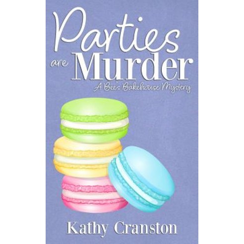 Parties Are Murder: A Bee''s Bakehouse Cozy Mystery Paperback, Createspace Independent Publishing Platform