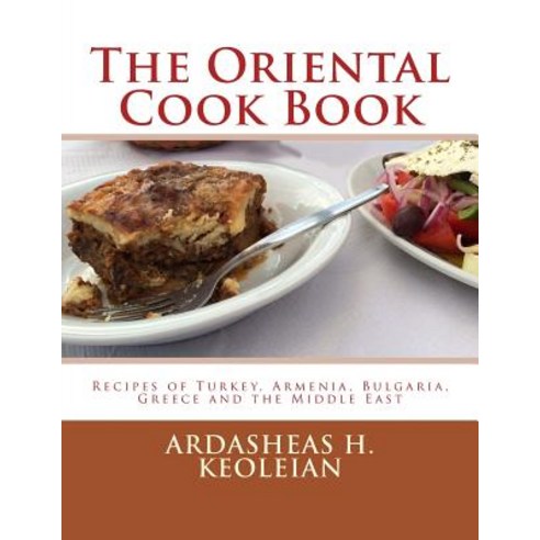 The Oriental Cook Book: Recipes of Turkey Armenia Bulgaria Greece and the Middle East Paperback, Createspace Independent Publishing Platform