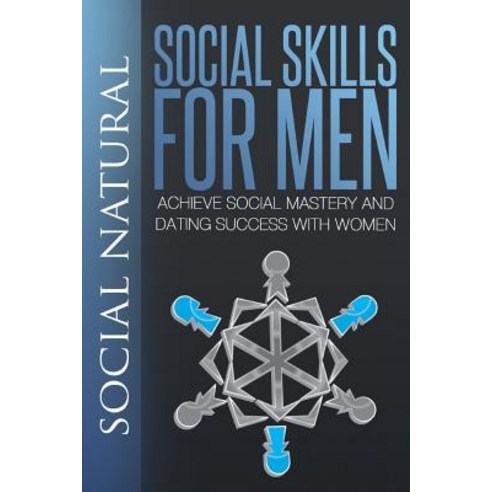 Social Skills for Men: Achieve Social Mastery and Dating Success with Women Paperback, Createspace Independent Publishing Platform