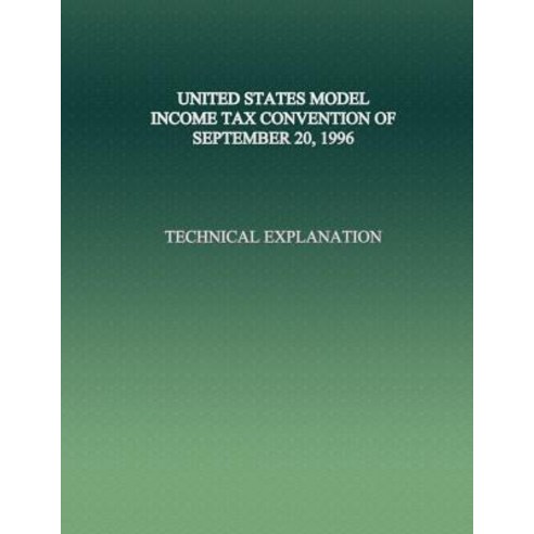 United States Model Income Tax Convention of September 20 1996: Technical Explanation Paperback, Createspace Independent Publishing Platform