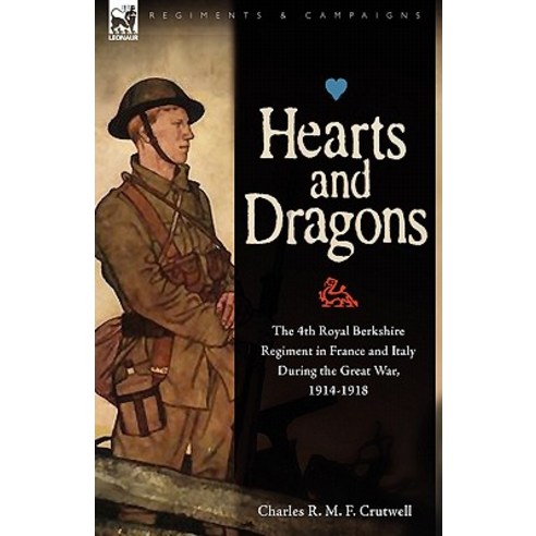 Hearts & Dragons: The 4th Royal Berkshire Regiment in France and Italy During the Great War 1914-1918 Hardcover, Leonaur Ltd