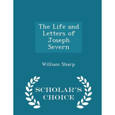 The Life and Letters of Joseph Severn - Scholar''s Choice Edition Paperback
