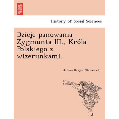 Dzieje Panowania Zygmunta III. Kro La Polskiego Z Wizerunkami. Paperback, British Library, Historical Print Editions