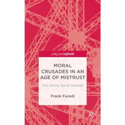 Moral Crusades in an Age of Mistrust: The Jimmy Savile Scandal Hardcover, Palgrave MacMillan