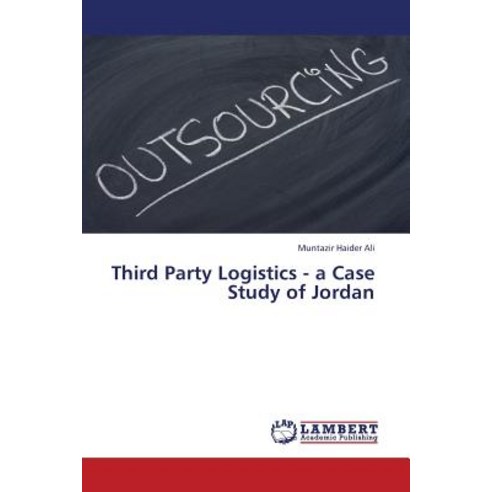 Third Party Logistics - A Case Study of Jordan Paperback, LAP Lambert Academic Publishing