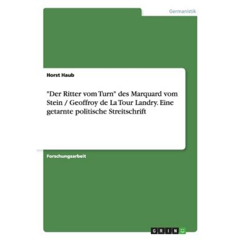"Der Ritter Vom Turn" Des Marquard Vom Stein / Geoffroy de La Tour Landry. Eine Getarnte Politische Streitschrift Paperback, Grin Verlag Gmbh