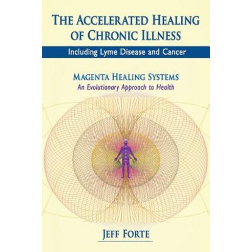 The Accelerated Healing of Chronic Illness: Including Lyme Disease and Cancer Paperback, Createspace Independent Publishing Platform
