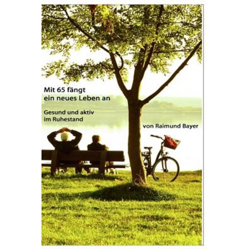Mit 65 Fangt Ein Neues Leben An.: Gesund Und Aktiv Im Ruhestand. Paperback, Createspace Independent Publishing Platform