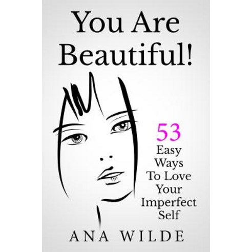 You Are Beautiful! 53 Easy Ways to Love Your Imperfect Self Paperback, Createspace