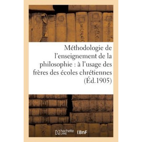 Methodologie de L''Enseignement de la Philosophie: A L''Usage Des Freres Des Ecoles Chretiennes Paperback, Hachette Livre - Bnf