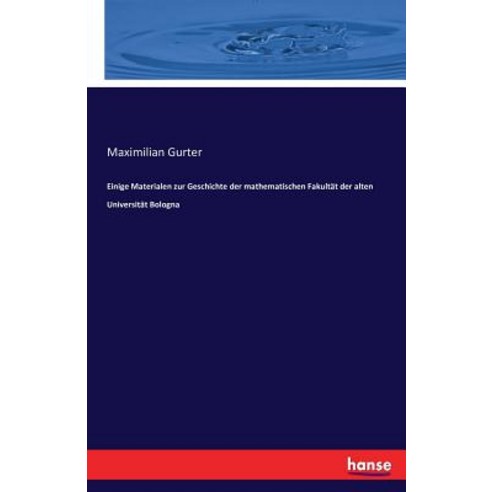 Einige Materialen Zur Geschichte Der Mathematischen Fakultat Der Alten Universitat Bologna Paperback, Hansebooks