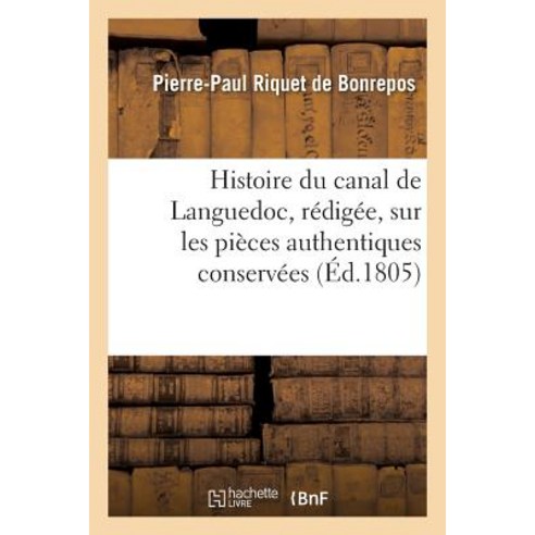 Histoire Du Canal de Languedoc Redigee Sur Les Pieces Authentiques Conservees a la Bibliotheque Paperback, Hachette Livre - Bnf