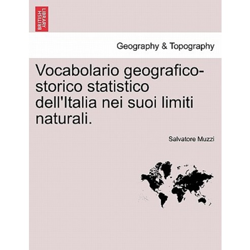 Vocabolario Geografico-Storico Statistico Dell''italia Nei Suoi Limiti Naturali. Paperback, British Library, Historical Print Editions