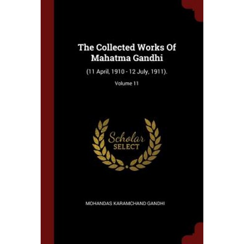 The Collected Works of Mahatma Gandhi: (11 April 1910 - 12 July 1911).; Volume 11 Paperback, Andesite Press