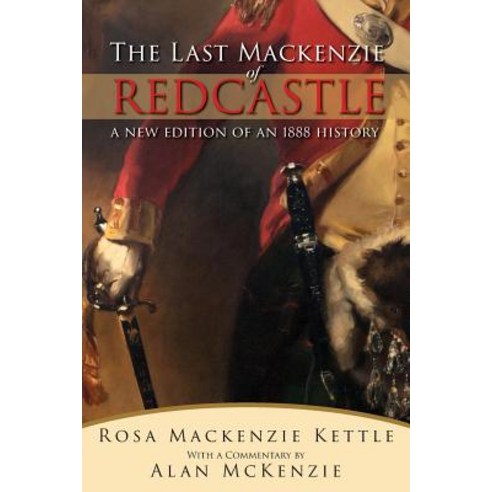 The Last MacKenzie of Redcastle: With Commentary Paperback, Clan MacKenzie Society of Canada