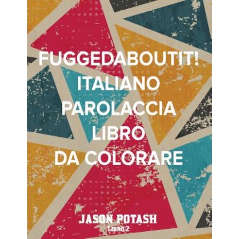 Fuggedaboutit ( Italiano Parolaccia Libro Da Colorare )-Libro 2 Paperback, Createspace Independent Publishing Platform