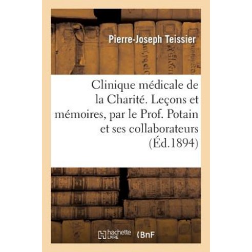 Clinique Medicale de La Charite. Lecons Et Memoires Par Le Prof. Potain Et Ses Collaborateurs Paperback, Hachette Livre Bnf