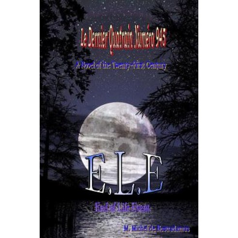 Le Dernier Quatrain Numero 945: E.L.E. End of Life Event: A Novel of the Twenty-First Century Paperback, Createspace Independent Publishing Platform