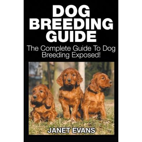 Dog Breeding Guide: The Complete Guide to Dog Breeding Exposed Paperback, Speedy Publishing LLC