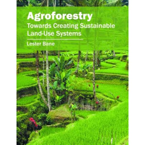 Agroforestry: Towards Creating Sustainable Land-Use Systems Hardcover, Syrawood Publishing House