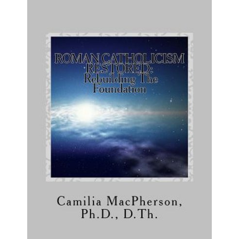 Roman Catholicism Restored: Rebuilding the Foundation Paperback, Createspace Independent Publishing Platform