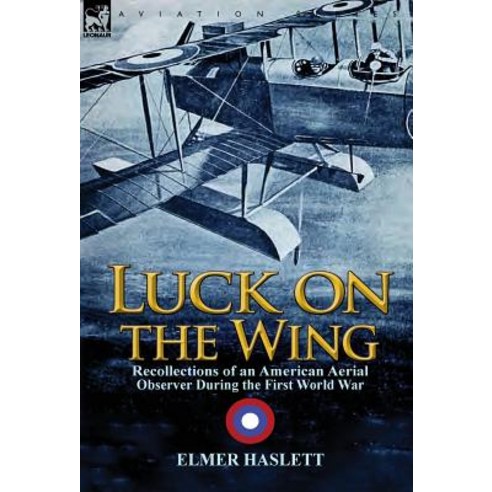 Luck on the Wing: Recollections of an American Aerial Observer During the First World War Hardcover, Leonaur Ltd