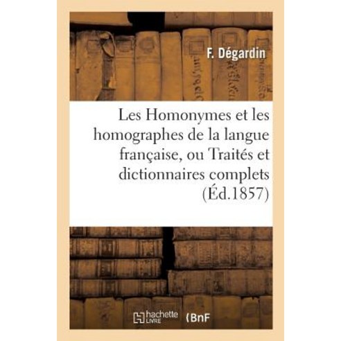 Les Homonymes Et Les Homographes de la Langue Francaise Ou Traites Et Dictionnaires Complets Paperback, Hachette Livre - Bnf