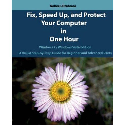 Fix Speed Up and Protect Your Computer in One Hour: Windows 7 / Windows Vista Edition Paperback, Createspace Independent Publishing Platform