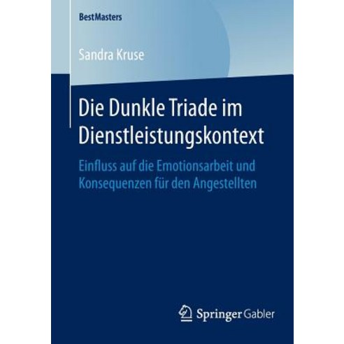 Die Dunkle Triade Im Dienstleistungskontext: Einfluss Auf Die Emotionsarbeit Und Konsequenzen Fur Den Angestellten Paperback, Springer Gabler