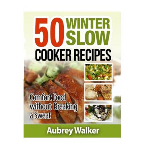 Winter Slow Cooker Recipes: 50 Comfort Food Without Breaking a Sweat Paperback, Createspace