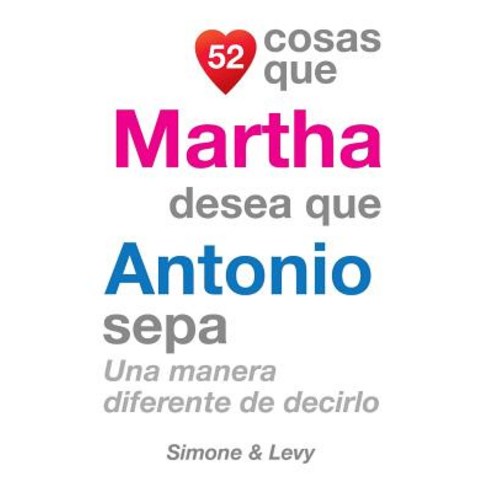 52 Cosas Que Martha Desea Que Antonio Sepa: Una Manera Diferente de Decirlo Paperback, Createspace Independent Publishing Platform