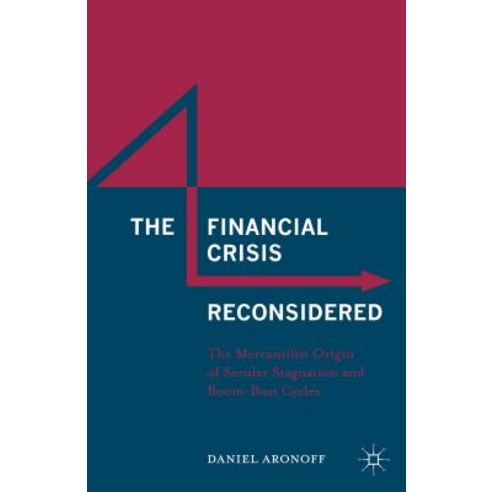The Financial Crisis Reconsidered: The Mercantilist Origin of Secular Stagnation and Boom-Bust Cycles Hardcover, Palgrave MacMillan