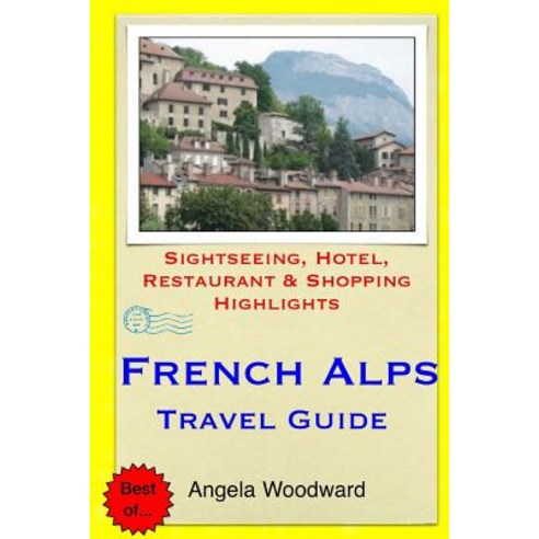French Alps Travel Guide: .Sightseeing Hotel Restaurant & Shopping Highlight Paperback, Createspace Independent Publishing Platform