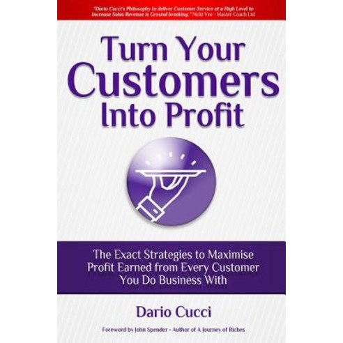 Turn Your Customers Into Profit Paperback, Createspace Independent Publishing Platform