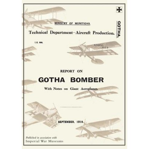 Report on the Gotha Bomber. with Notes on Giant Aeroplanes September 1918reports on German Aircraft 9 Paperback, Naval & Military Press