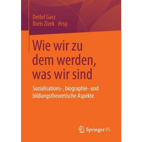 Wie Wir Zu Dem Werden Was Wir Sind: Sozialisations- Biographie- Und Bildungstheoretische Aspekte Paperback, Springer vs