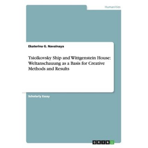 Tsiolkovsky Ship and Wittgenstein House: Weltanschauung as a Basis for Creative Methods and Results Paperback, Grin Verlag Gmbh