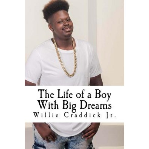 The Life of a Boy with Big Dreams: Tips for Teens by a Teen Who''s Been There Done That Paperback, Createspace Independent Publishing Platform