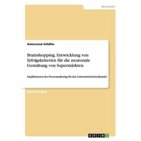Brainshopping. Entwicklung Von Erfolgskriterien Fur Die Neuronale Gestaltung Von Supermarkten Paperback, Grin Verlag Gmbh