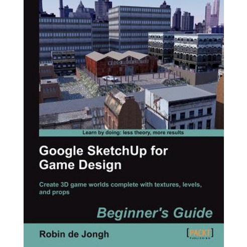 Google Sketchup for Game Design:Beginner`s Guide, Packt Publishing