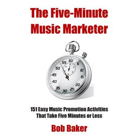 The Five-Minute Music Marketer: 151 Easy Music Promotion Activities That Take 5 Minutes or Less Paperback, Createspace Independent Publishing Platform