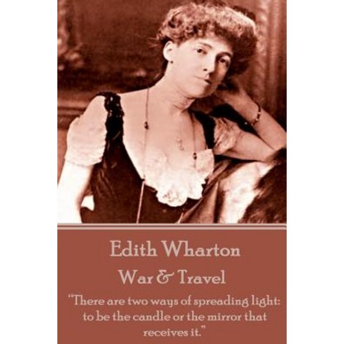 Edith Wharton - War & Travel: "There Are Two Ways of Spreading Light: To Be the Candle or the Mirror That Receives It." Paperback, Word to the Wise