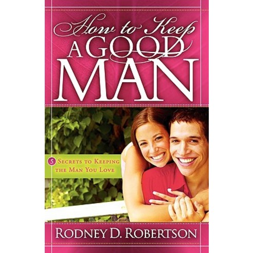 How to Keep a Good Man: 5 Secrets to Keeping the Man You Love Paperback, Impact Publishing