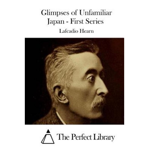 Glimpses of Unfamiliar Japan - First Series Paperback, Createspace