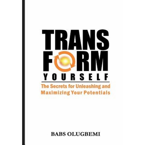 Transform Yourself: The Secrets for Unleashing & Maximizing Your Potentials Paperback, Createspace