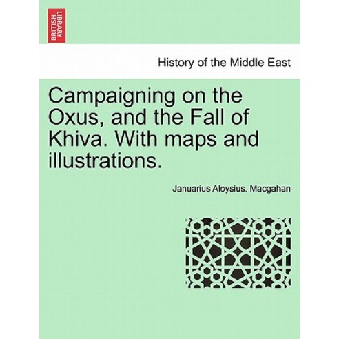 Campaigning on the Oxus and the Fall of Khiva. with Maps and Illustrations. Fourth Edition. Paperback, British Library, Historical Print Editions