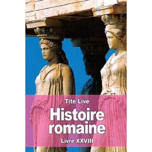 Histoire Romaine: Livre XXVIII Paperback, Createspace Independent Publishing Platform
