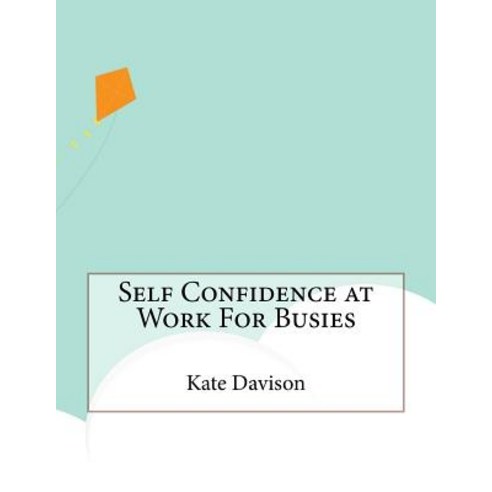 Self Confidence at Work for Busies Paperback, Createspace Independent Publishing Platform