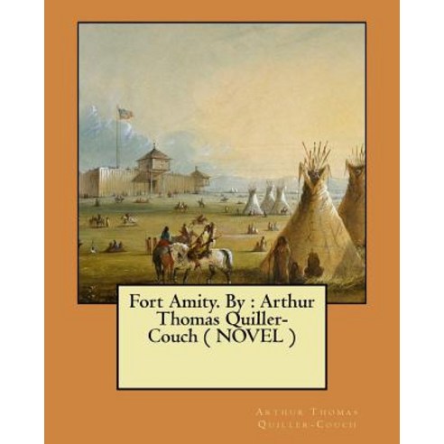 Fort Amity. by: Arthur Thomas Quiller-Couch ( Novel ) Paperback, Createspace Independent Publishing Platform